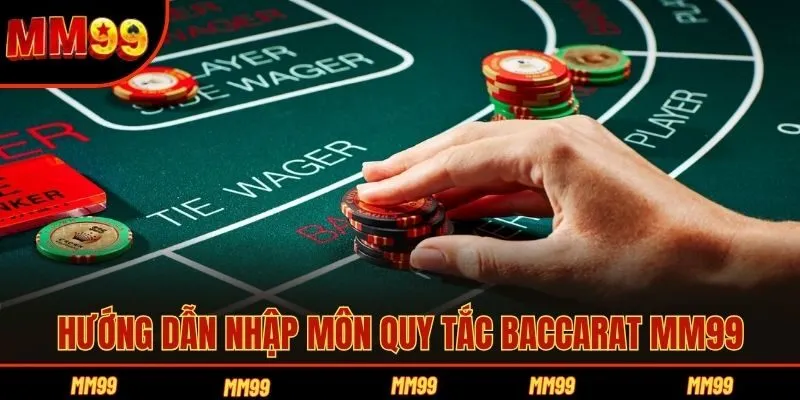 Hướng dẫn nhập môn quy tắc Baccarat MM99