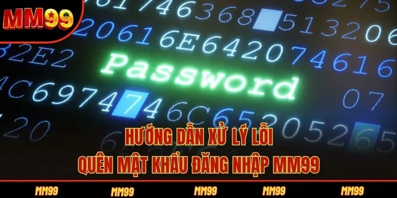 Hướng dẫn xử lý lỗi quên mật khẩu đăng nhập MM99