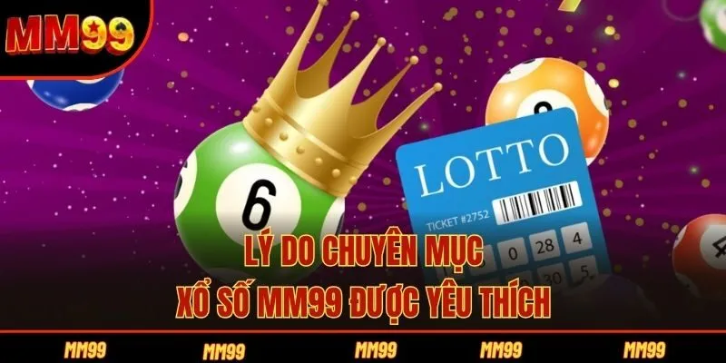 Lý do chuyên mục xổ số MM99 được yêu thích