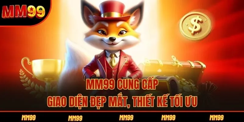 MM99 cung cấp giao diện đẹp mắt, thiết kế tối ưu