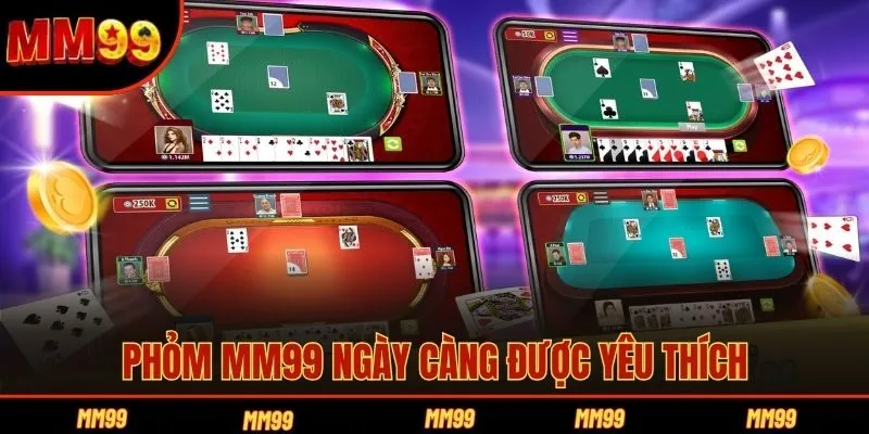 Phỏm MM99 ngày càng được yêu thích