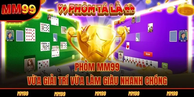 Phỏm MM99 - Vừa Giải Trí Vừa Làm Giàu Nhanh Chóng