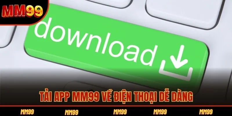Tải app MM99 về điện thoại dễ dàng