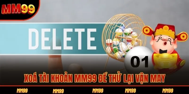 Xoá tài khoản MM99 để thử lại vận may